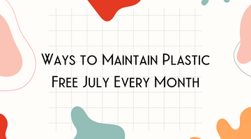 Ways to Maintain Plastic Free July Every Month