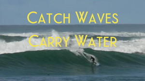 Catch Waves. Carry Water.