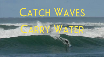 Catch Waves. Carry Water.